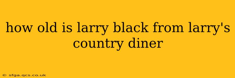 how old is larry black from larry's country diner