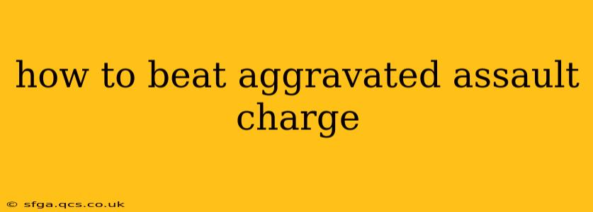 how to beat aggravated assault charge