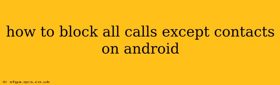 how to block all calls except contacts on android