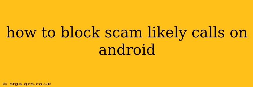 how to block scam likely calls on android