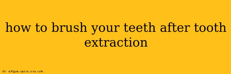 how to brush your teeth after tooth extraction