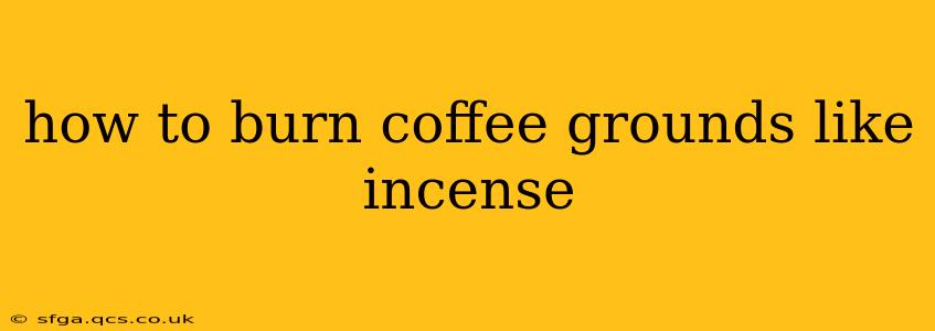 how to burn coffee grounds like incense