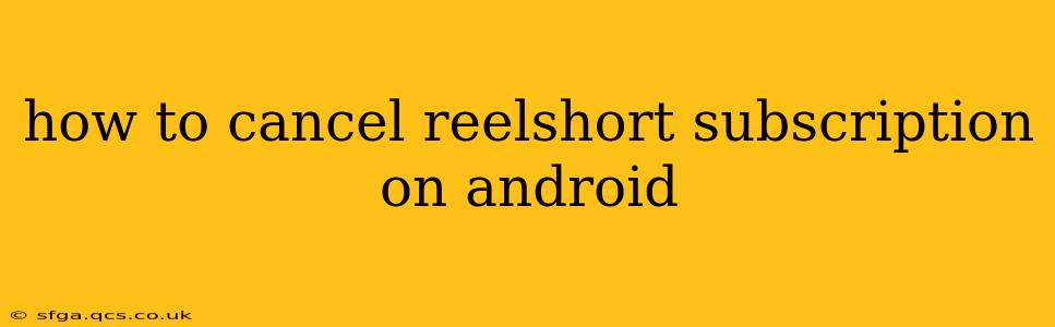 how to cancel reelshort subscription on android