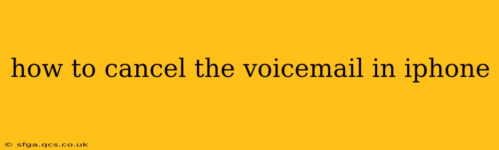 how to cancel the voicemail in iphone