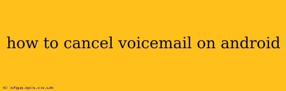 how to cancel voicemail on android