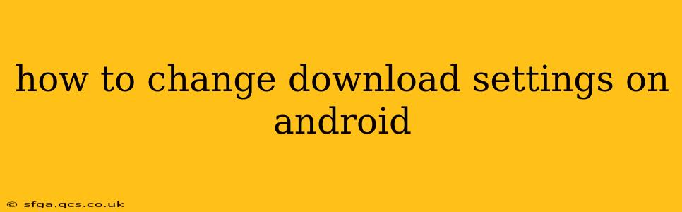 how to change download settings on android