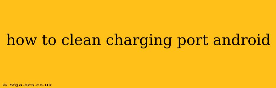 how to clean charging port android