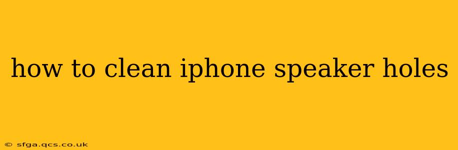how to clean iphone speaker holes