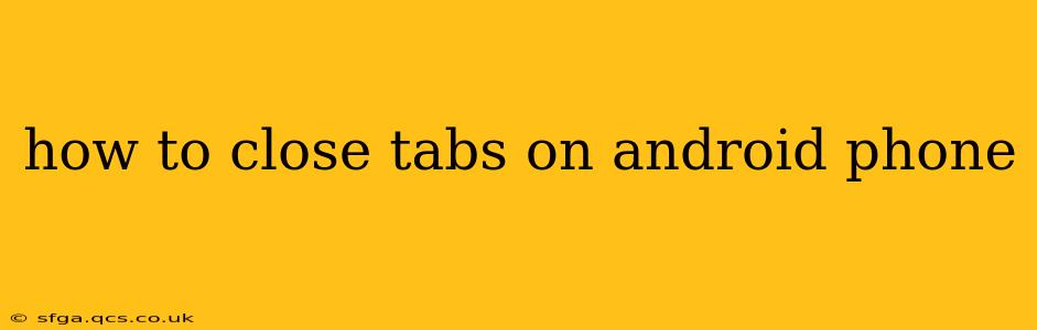 how to close tabs on android phone