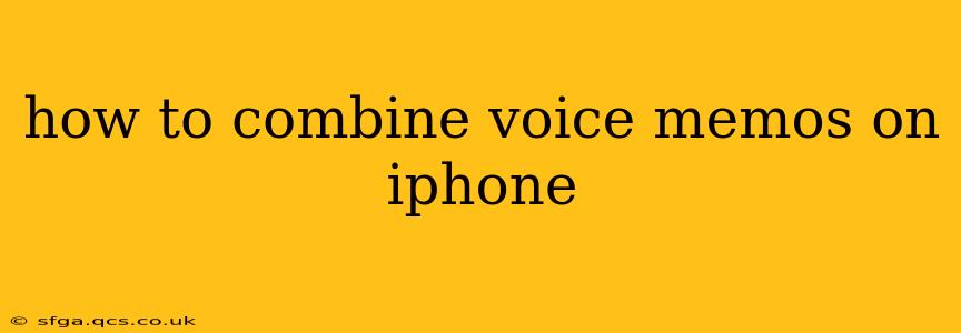 how to combine voice memos on iphone