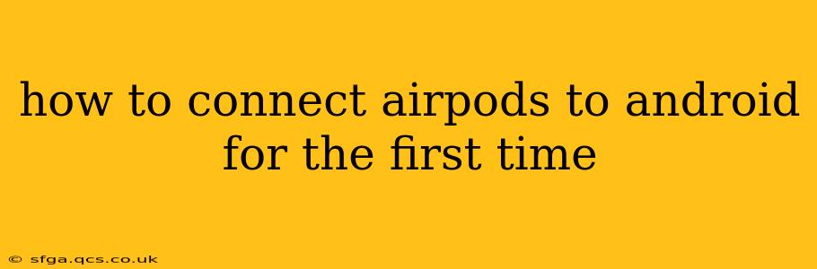 how to connect airpods to android for the first time
