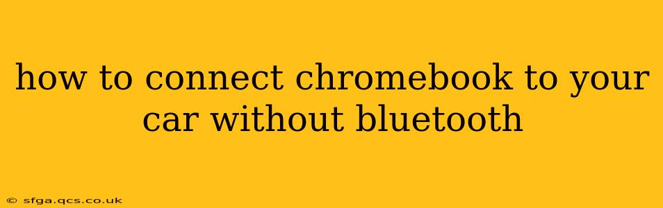 how to connect chromebook to your car without bluetooth