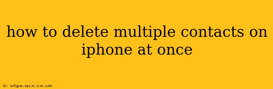 how to delete multiple contacts on iphone at once