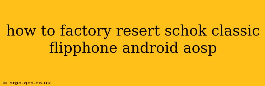 how to factory resert schok classic flipphone android aosp