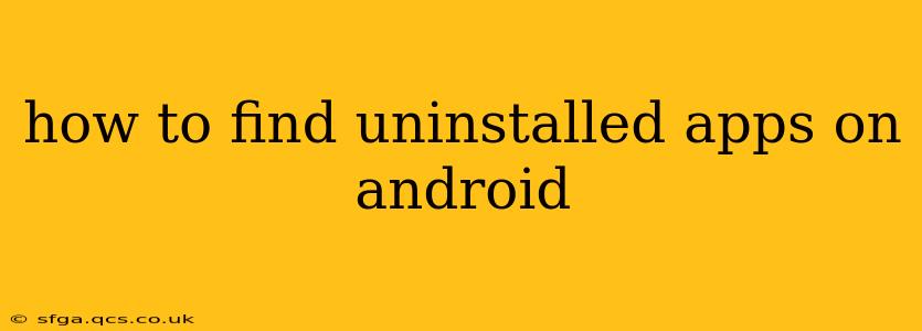 how to find uninstalled apps on android