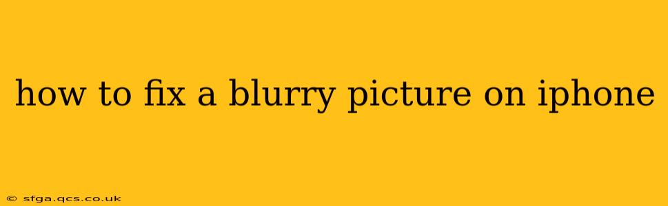 how to fix a blurry picture on iphone