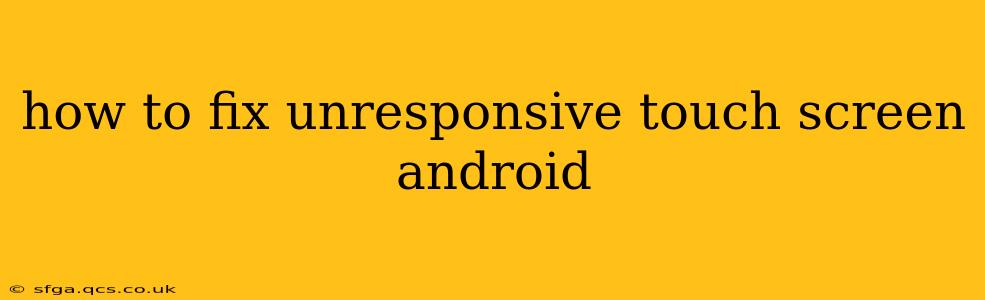 how to fix unresponsive touch screen android