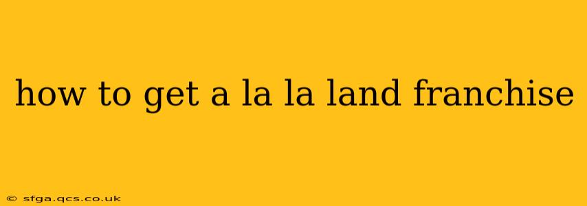 how to get a la la land franchise