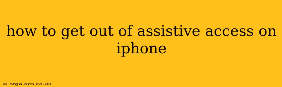 how to get out of assistive access on iphone