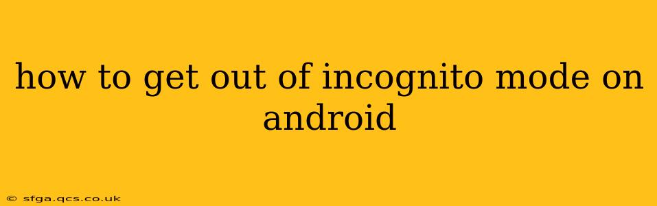 how to get out of incognito mode on android
