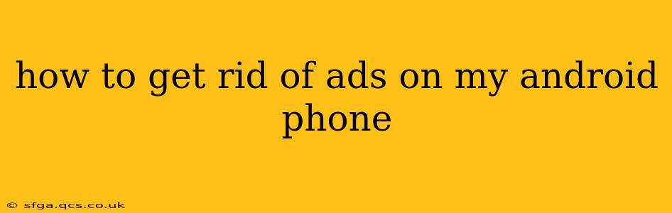 how to get rid of ads on my android phone