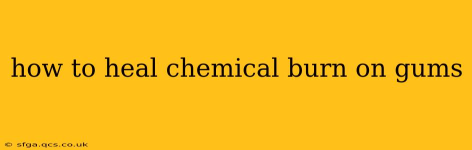 how to heal chemical burn on gums