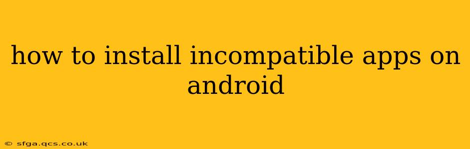 how to install incompatible apps on android
