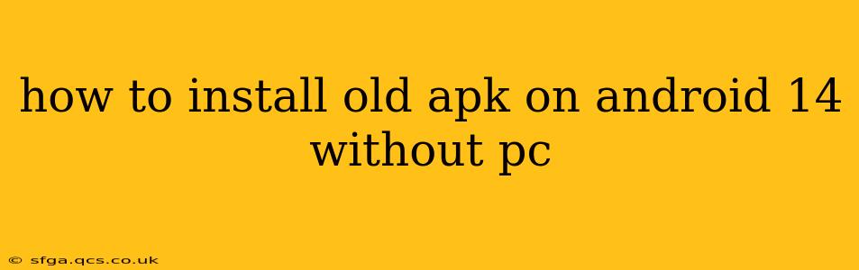 how to install old apk on android 14 without pc
