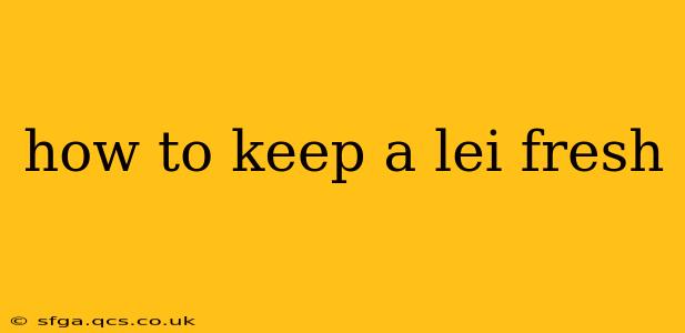 how to keep a lei fresh