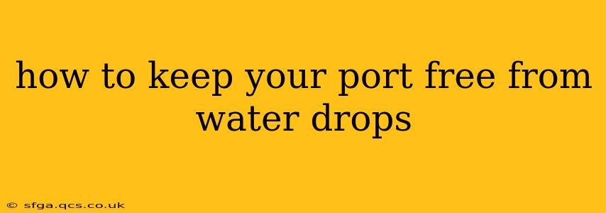how to keep your port free from water drops