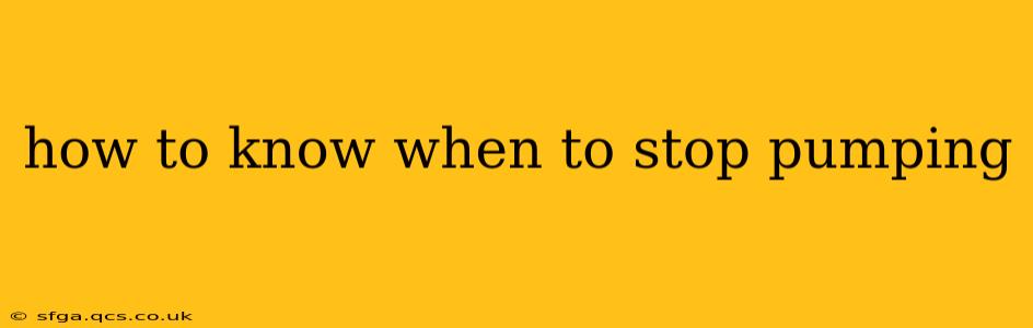how to know when to stop pumping