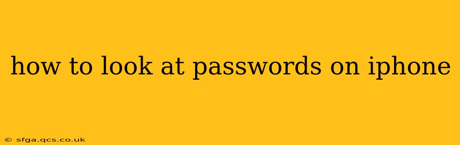 how to look at passwords on iphone