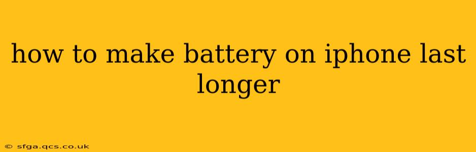 how to make battery on iphone last longer