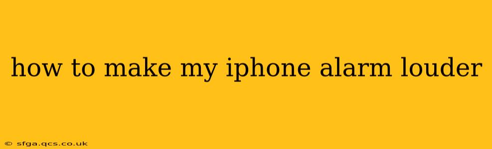 how to make my iphone alarm louder