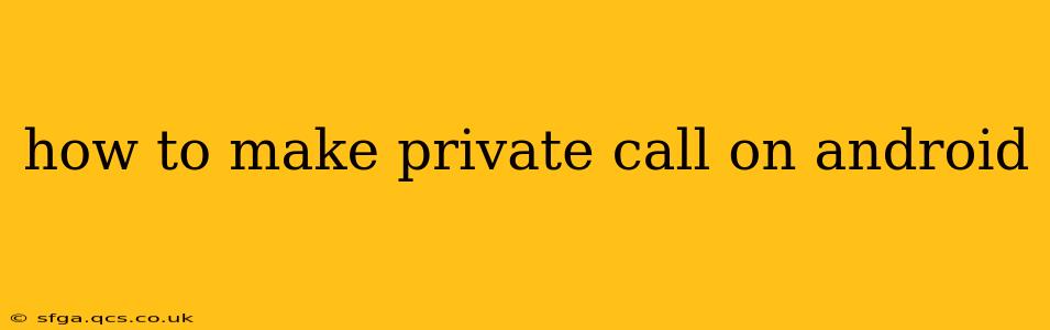 how to make private call on android