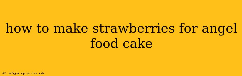 how to make strawberries for angel food cake