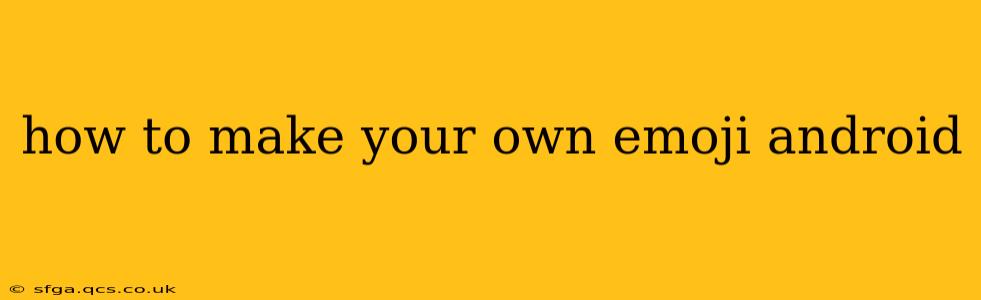 how to make your own emoji android