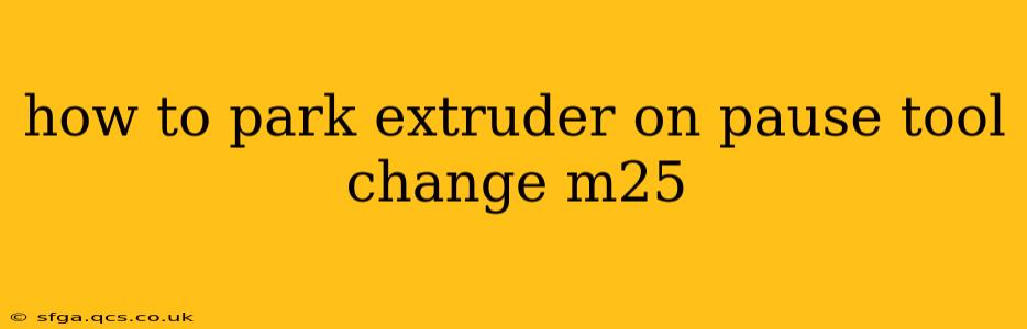 how to park extruder on pause tool change m25