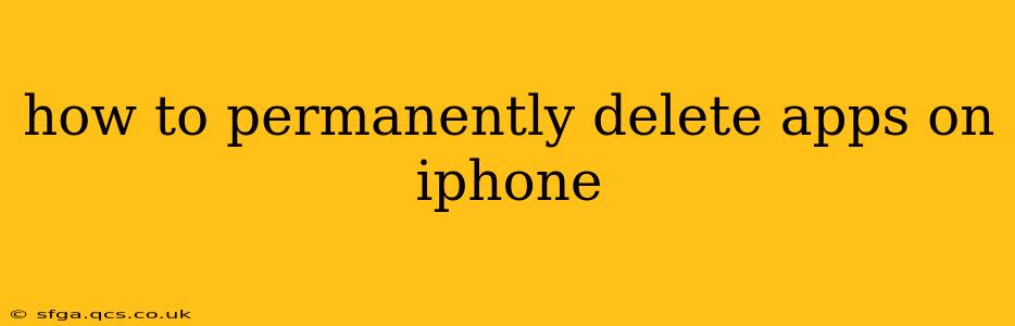 how to permanently delete apps on iphone