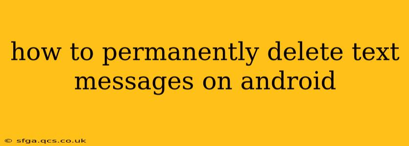 how to permanently delete text messages on android