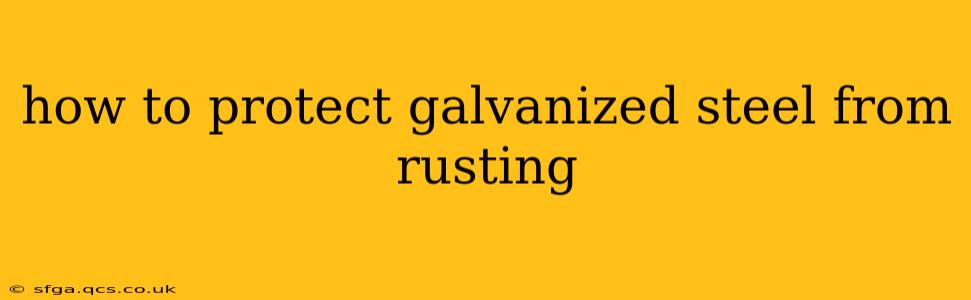 how to protect galvanized steel from rusting