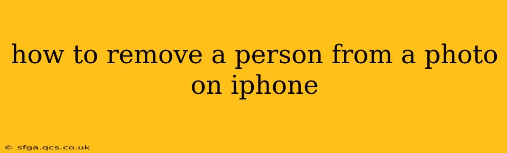 how to remove a person from a photo on iphone
