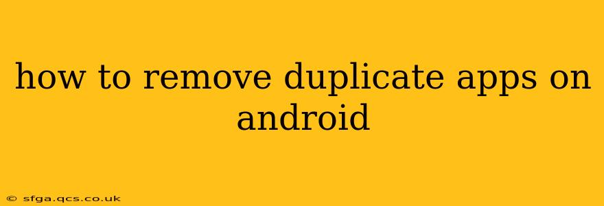 how to remove duplicate apps on android