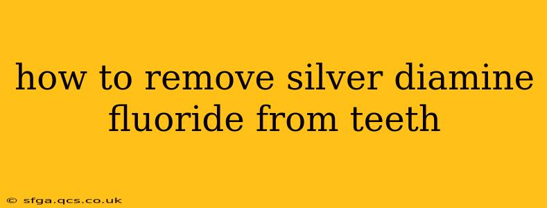 how to remove silver diamine fluoride from teeth