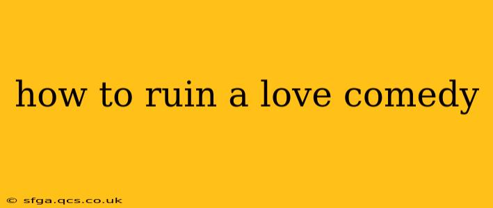 how to ruin a love comedy
