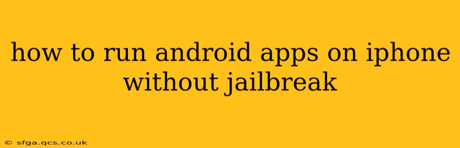 how to run android apps on iphone without jailbreak