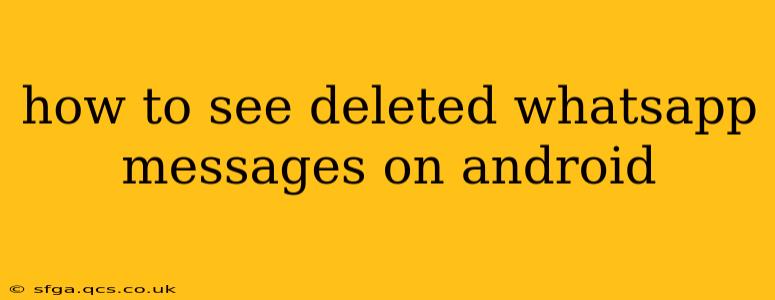how to see deleted whatsapp messages on android