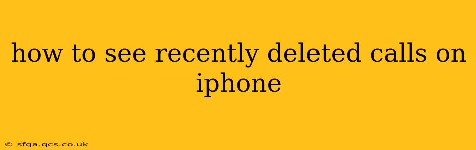 how to see recently deleted calls on iphone