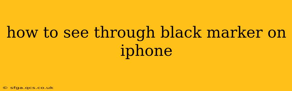 how to see through black marker on iphone