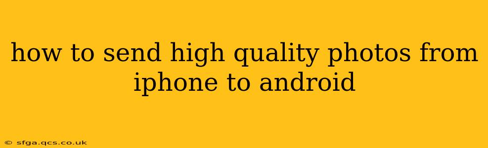 how to send high quality photos from iphone to android